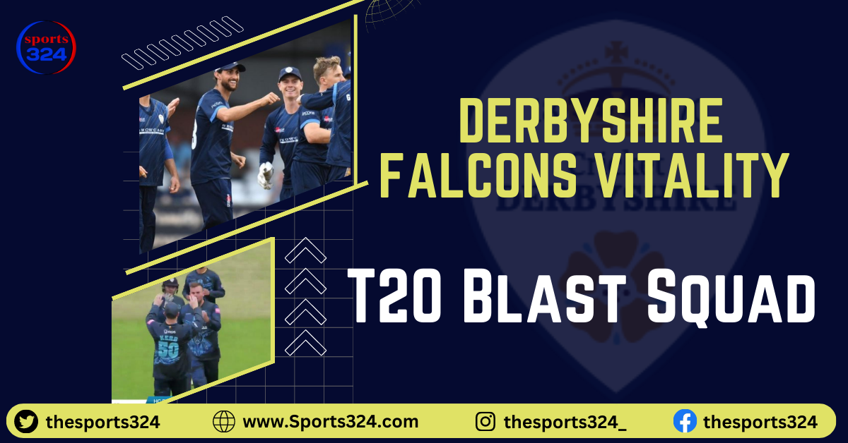 Derbyshire Falcons Finally Announcement the Complete Squad List for t20 blast