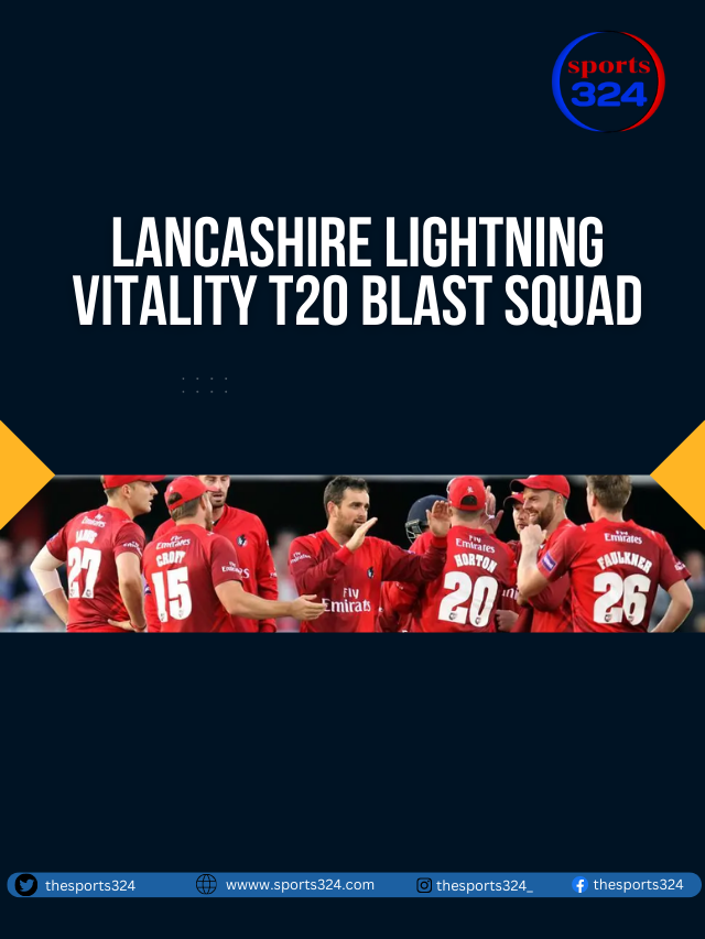 Lancashire Lightning Finally Announcement the Complete Lancashire Lightning Squad List for t20 blast