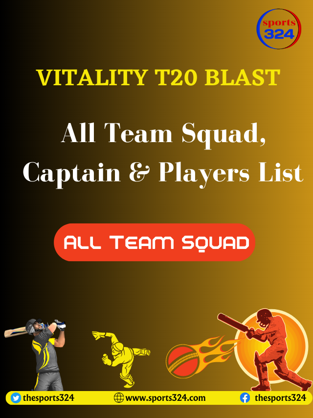 Vitality T20 Blast cricket All Team Squad, Captain & Players List